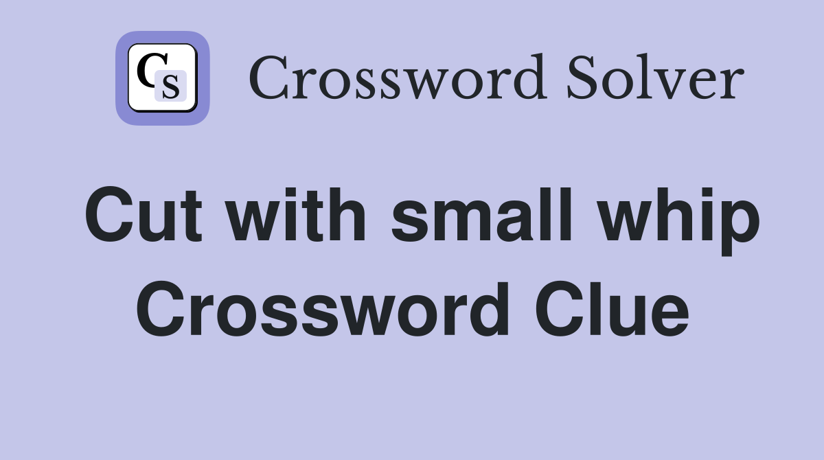 Cut with small whip Crossword Clue