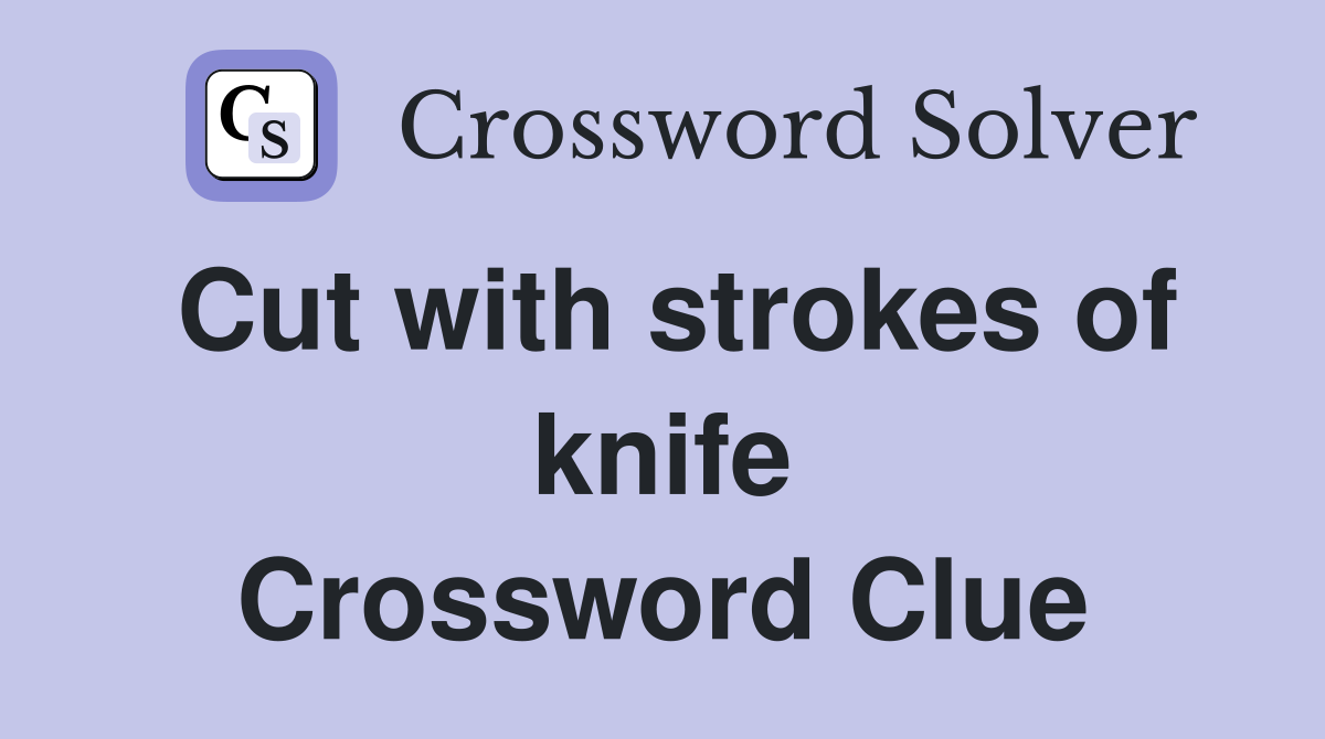 Cut with strokes of knife Crossword Clue