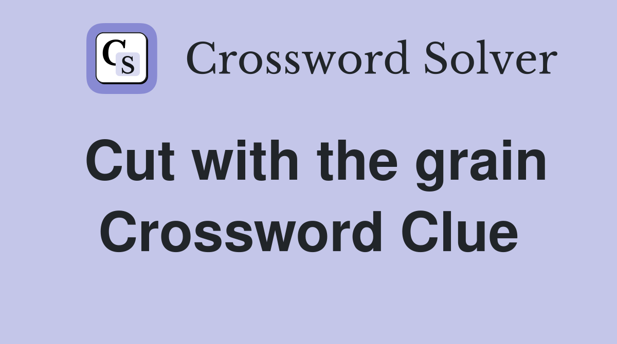 Cut with the grain Crossword Clue