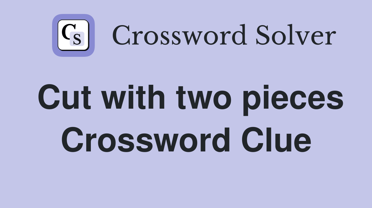 Cut with two pieces Crossword Clue