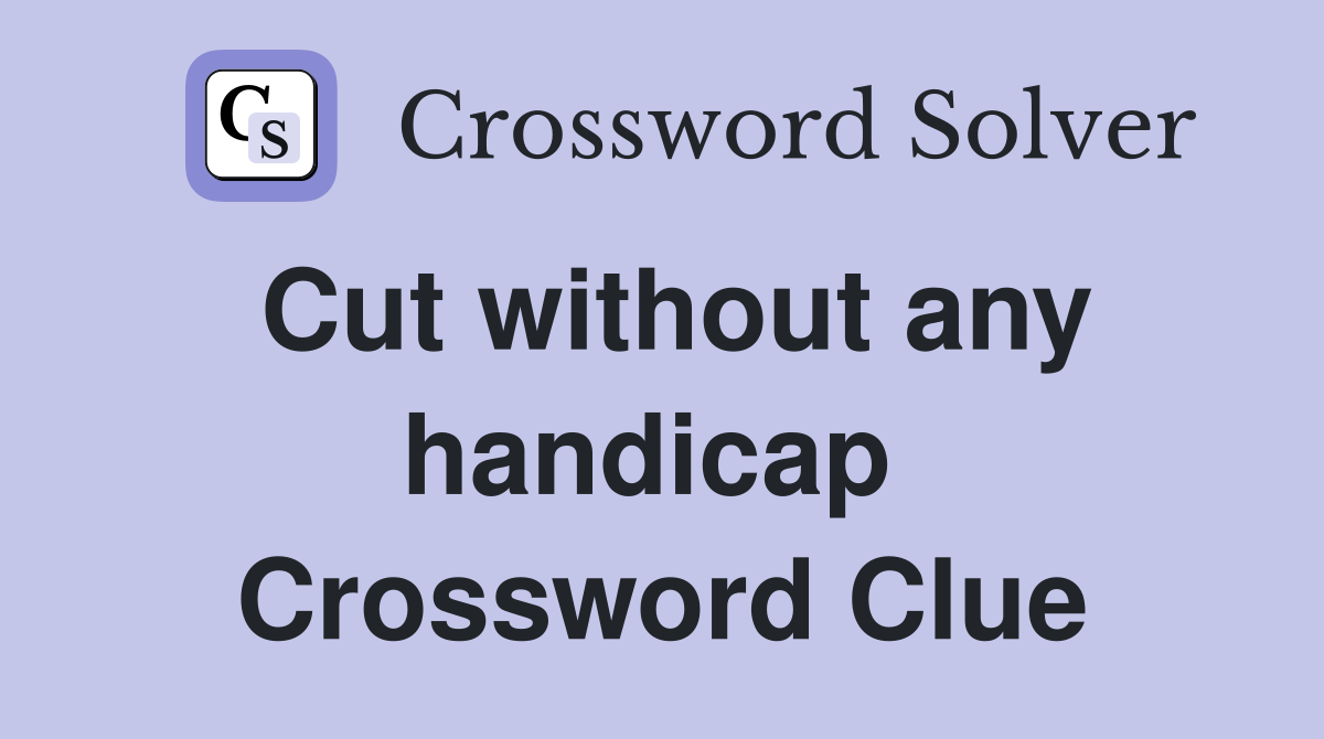 Cut without any handicap  Crossword Clue