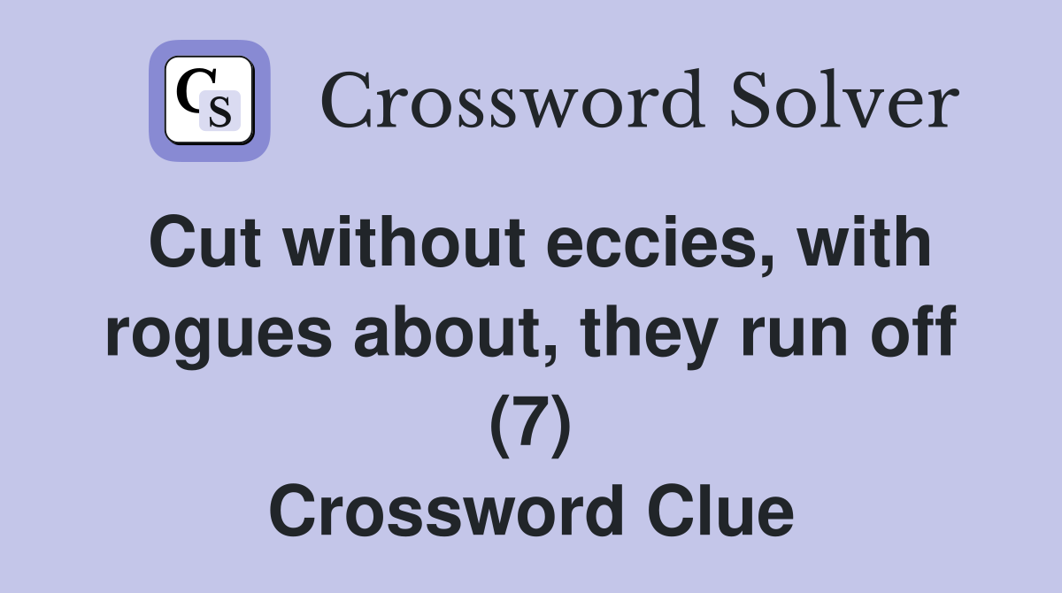 Cut without eccies, with rogues about, they run off (7) Crossword Clue