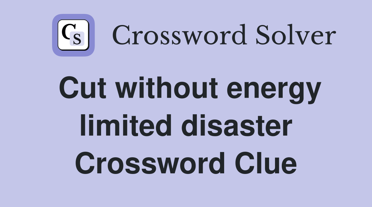 Cut without energy limited disaster Crossword Clue
