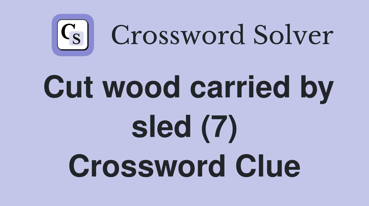Cut wood carried by sled (7) Crossword Clue