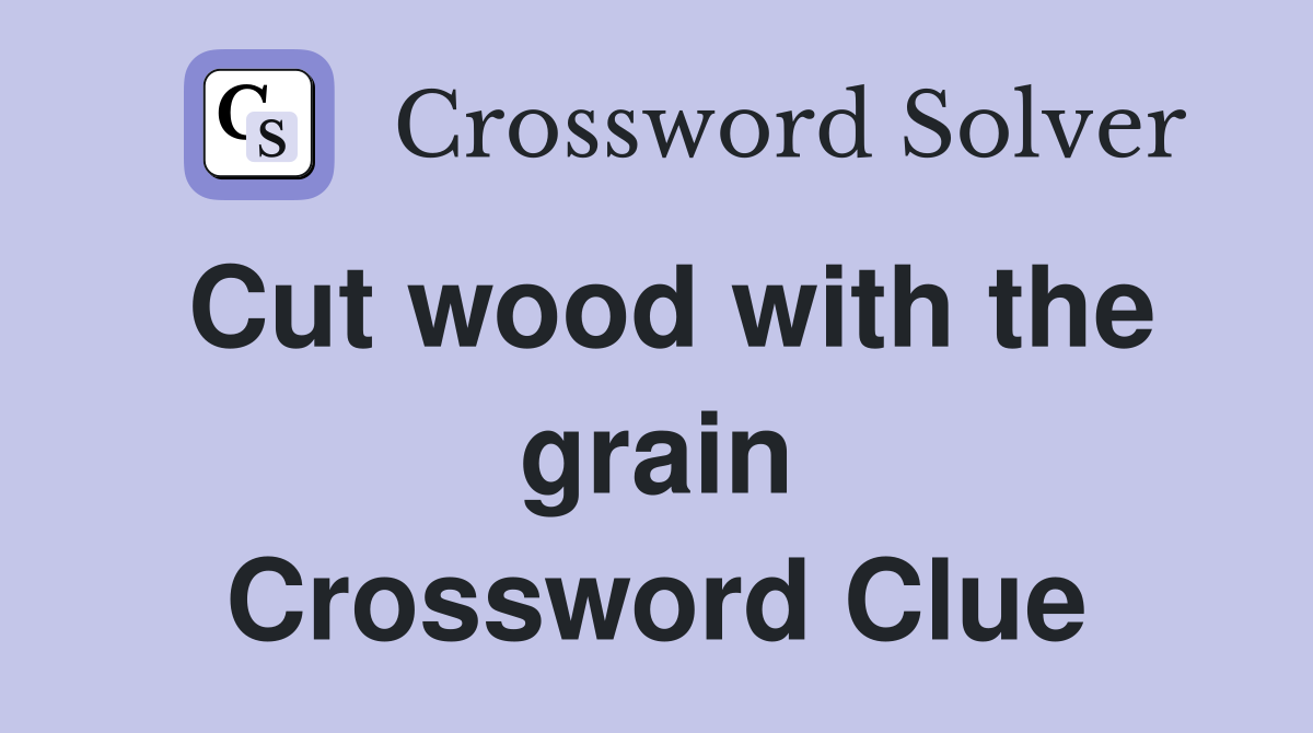Cut wood with the grain Crossword Clue