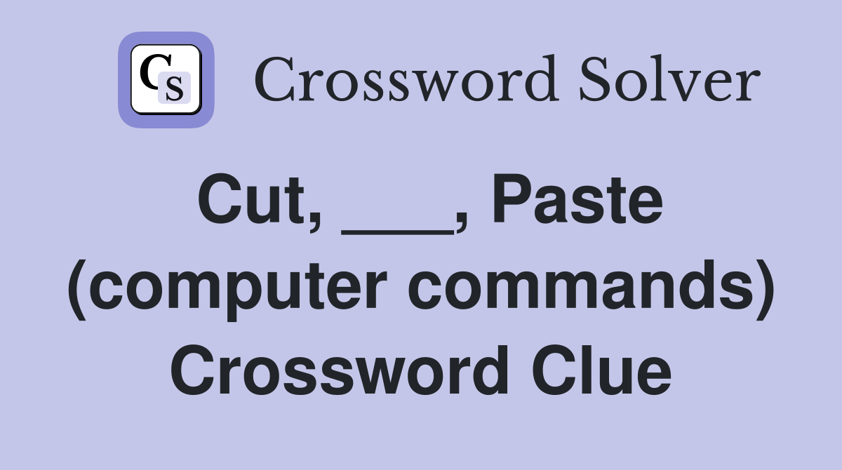 Cut, ___, Paste (computer commands) Crossword Clue