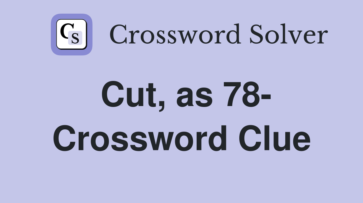 Cut, as 78- Crossword Clue
