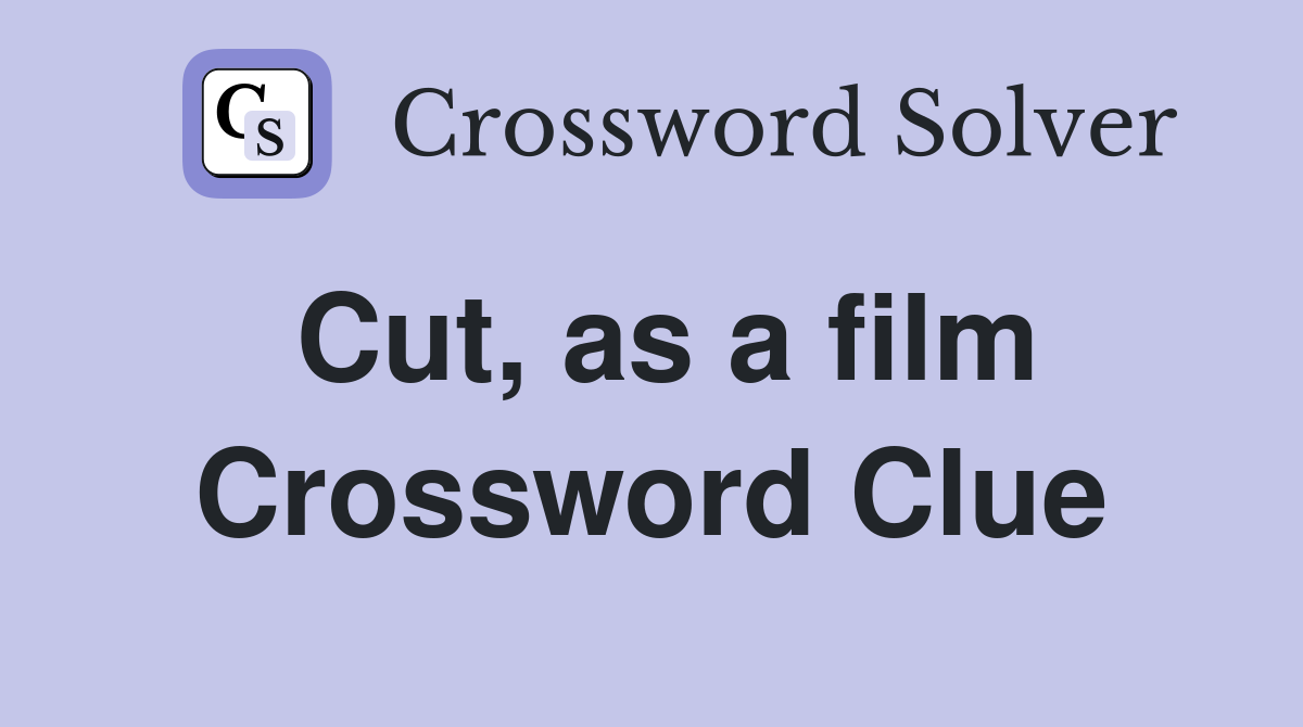 Cut, as a film Crossword Clue
