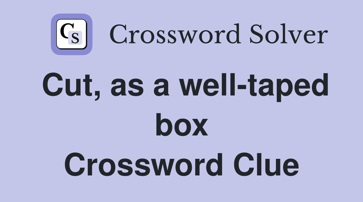 Cut, as a well-taped box Crossword Clue