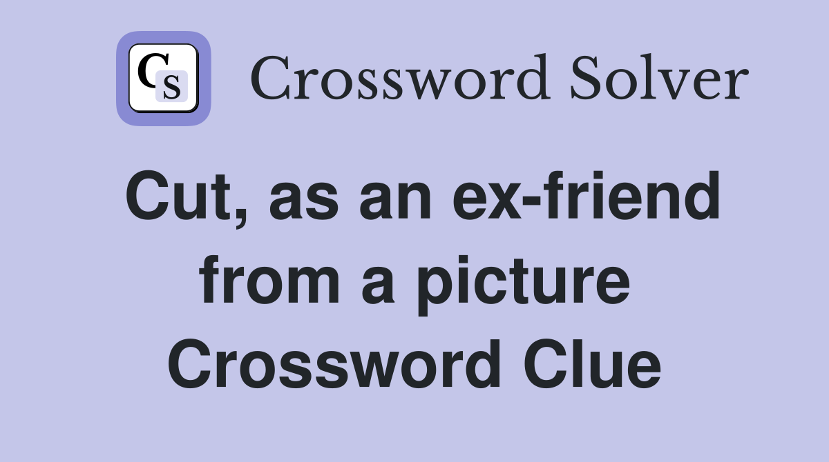 Cut, as an ex-friend from a picture Crossword Clue