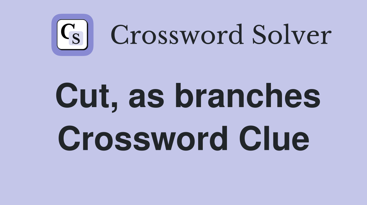 Cut, as branches Crossword Clue