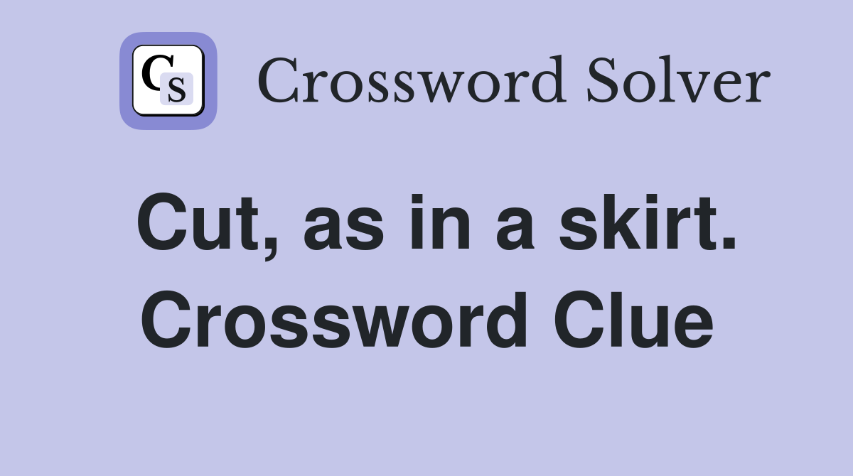 Cut, as in a skirt. Crossword Clue
