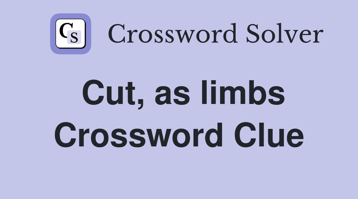 Cut, as limbs Crossword Clue