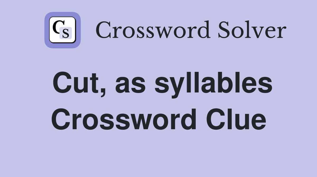Cut, as syllables Crossword Clue