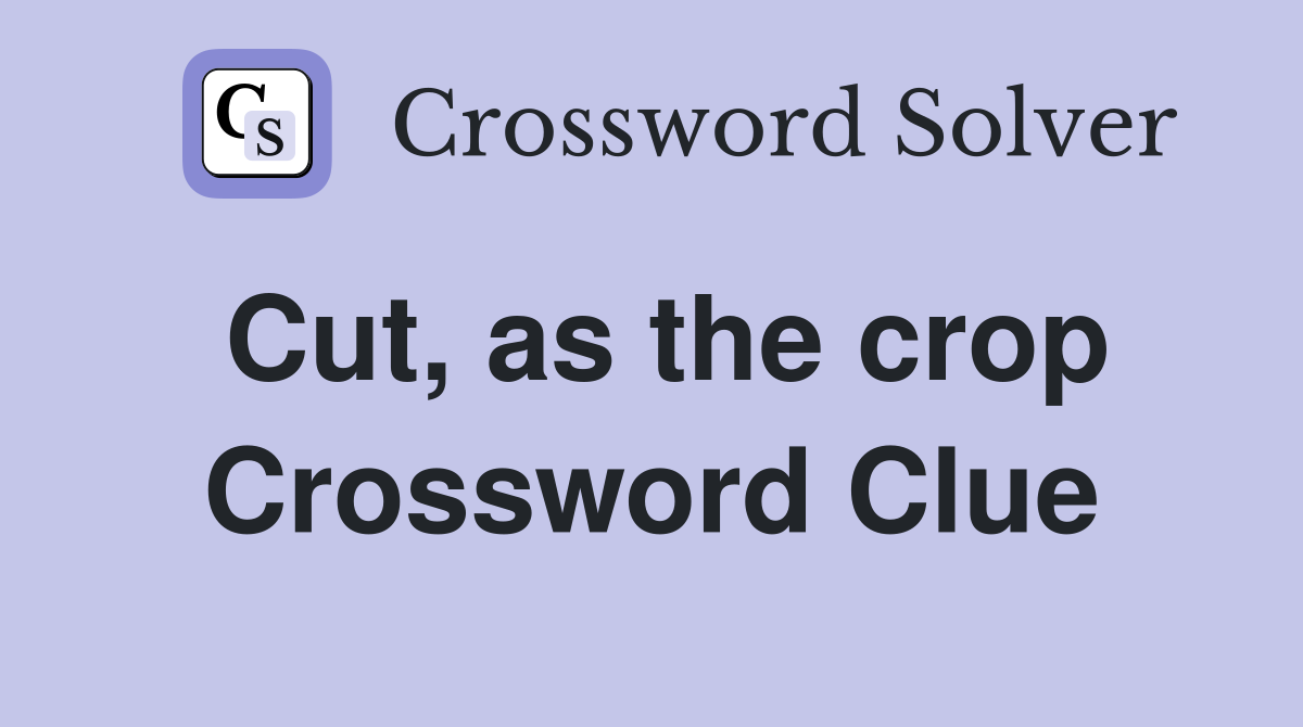 Cut, as the crop Crossword Clue