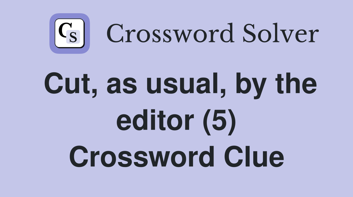 Cut, as usual, by the editor (5) Crossword Clue