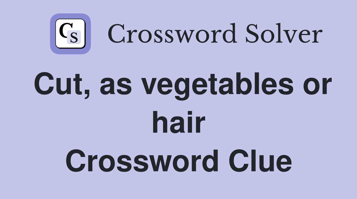 Cut, as vegetables or hair Crossword Clue