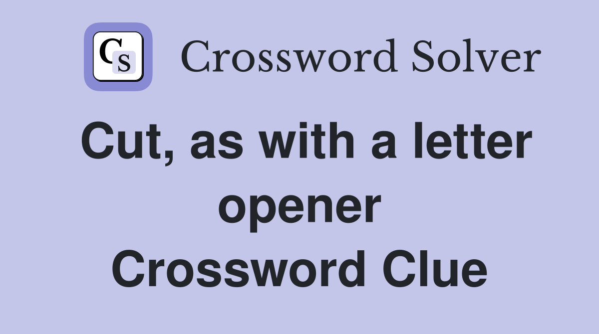 Cut, as with a letter opener Crossword Clue