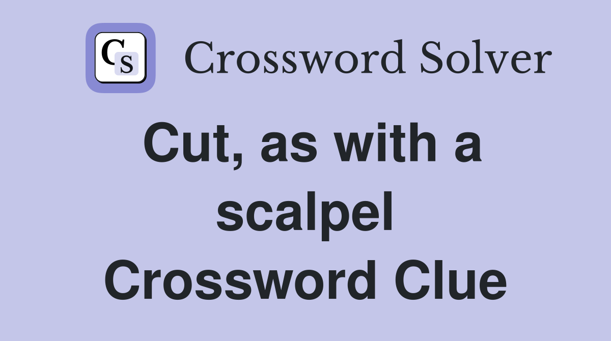 Cut, as with a scalpel Crossword Clue