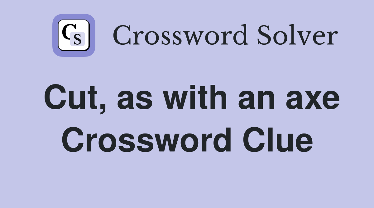 Cut, as with an axe Crossword Clue