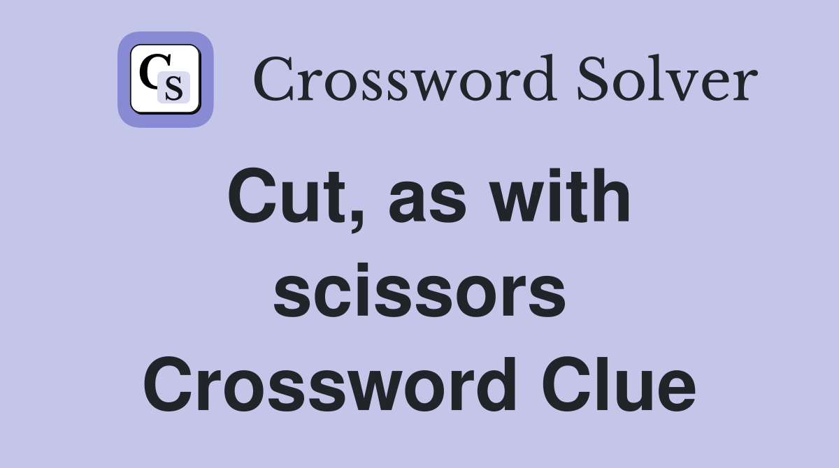 Cut, as with scissors Crossword Clue