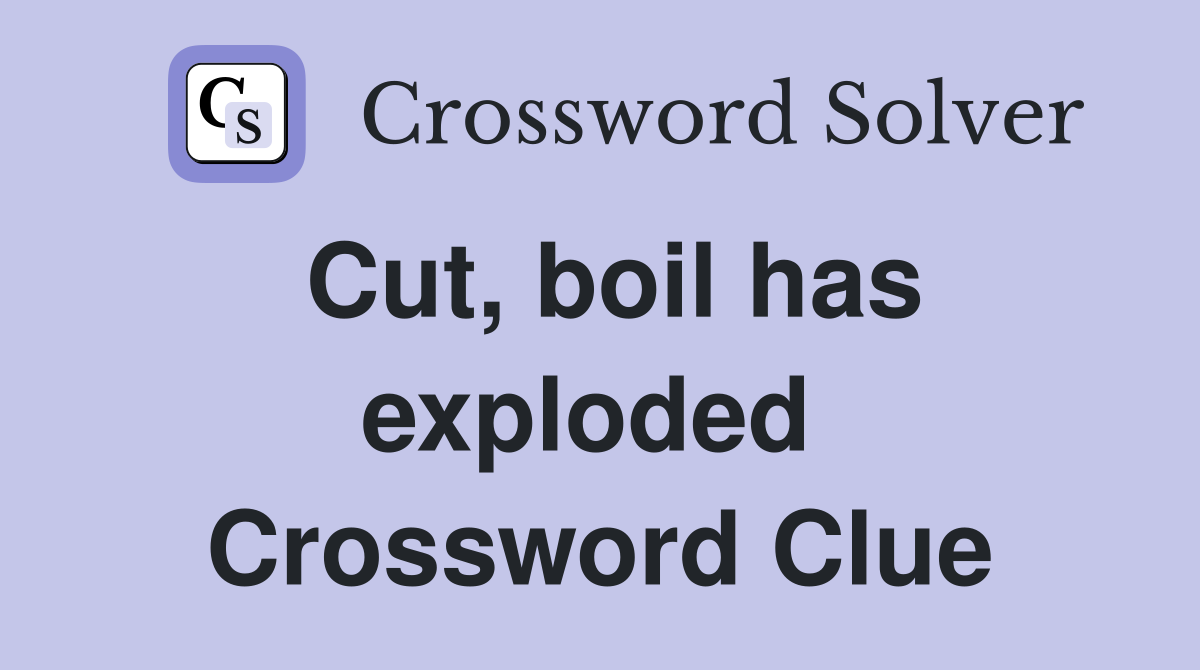 Cut, boil has exploded  Crossword Clue
