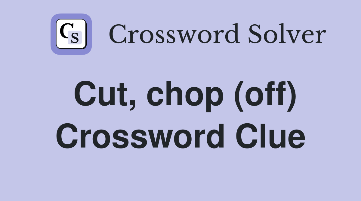 Cut, chop (off) Crossword Clue
