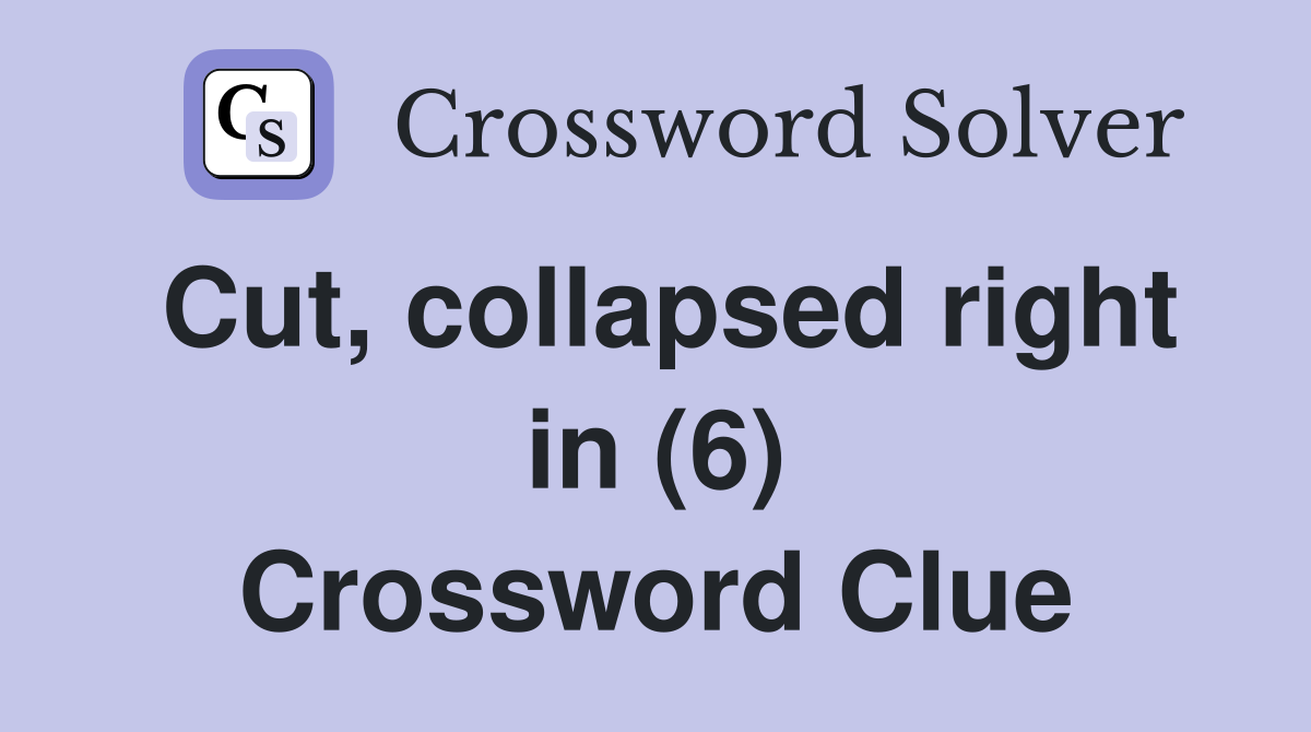 Cut, collapsed right in (6) Crossword Clue
