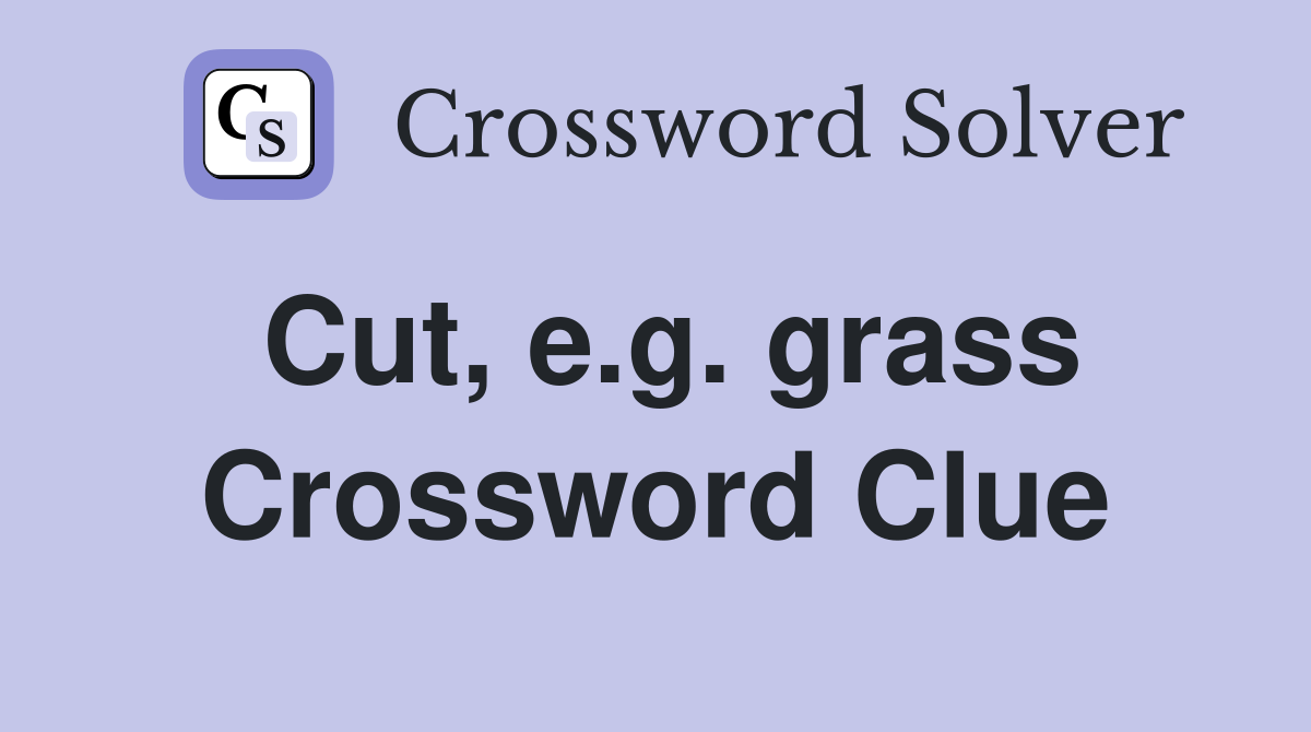 Cut, e.g. grass Crossword Clue