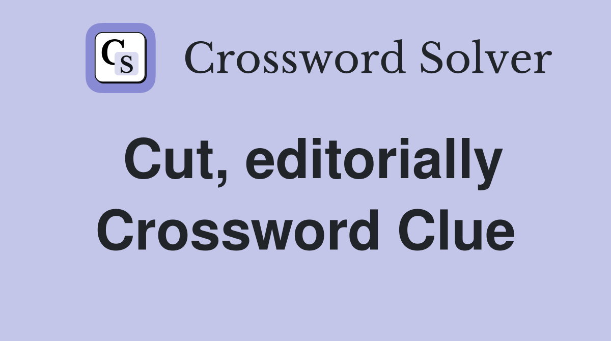 Cut, editorially Crossword Clue