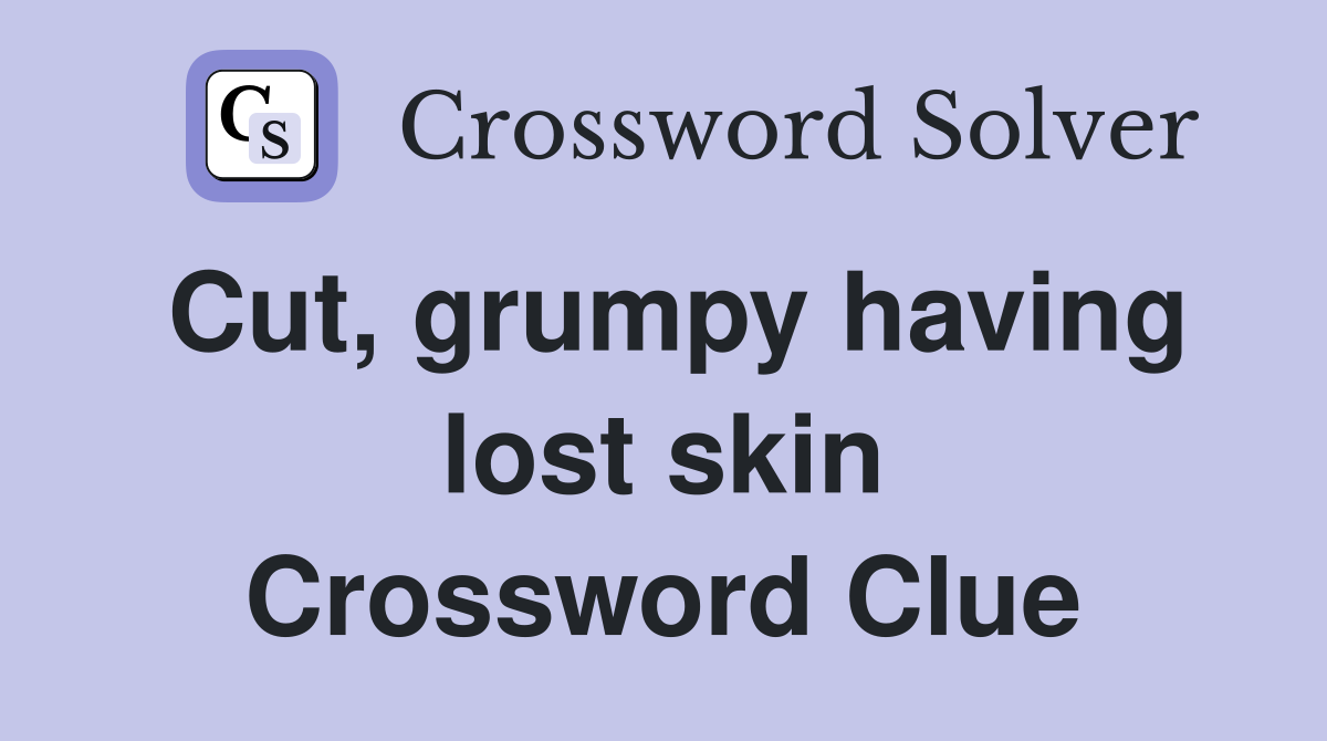 Cut, grumpy having lost skin Crossword Clue