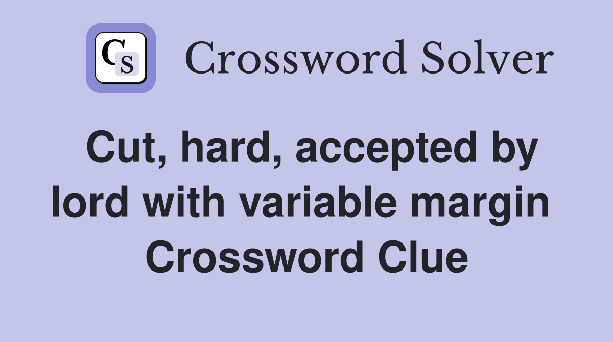 Cut, hard, accepted by lord with variable margin  Crossword Clue