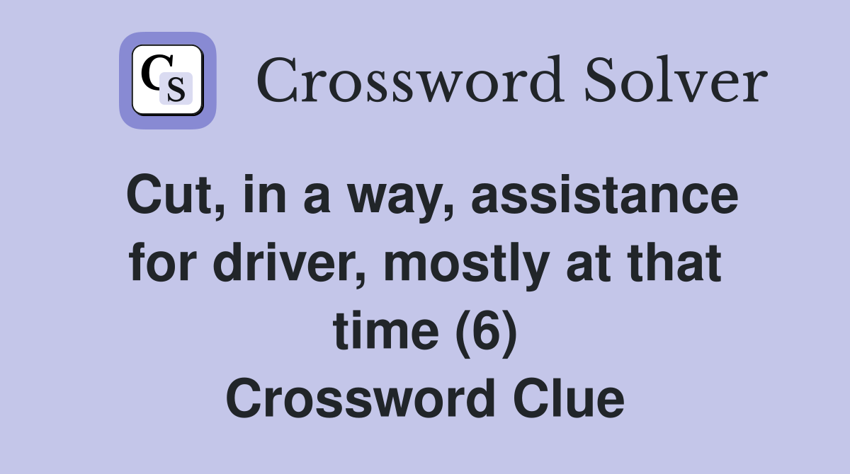 Cut, in a way, assistance for driver, mostly at that time (6) Crossword Clue