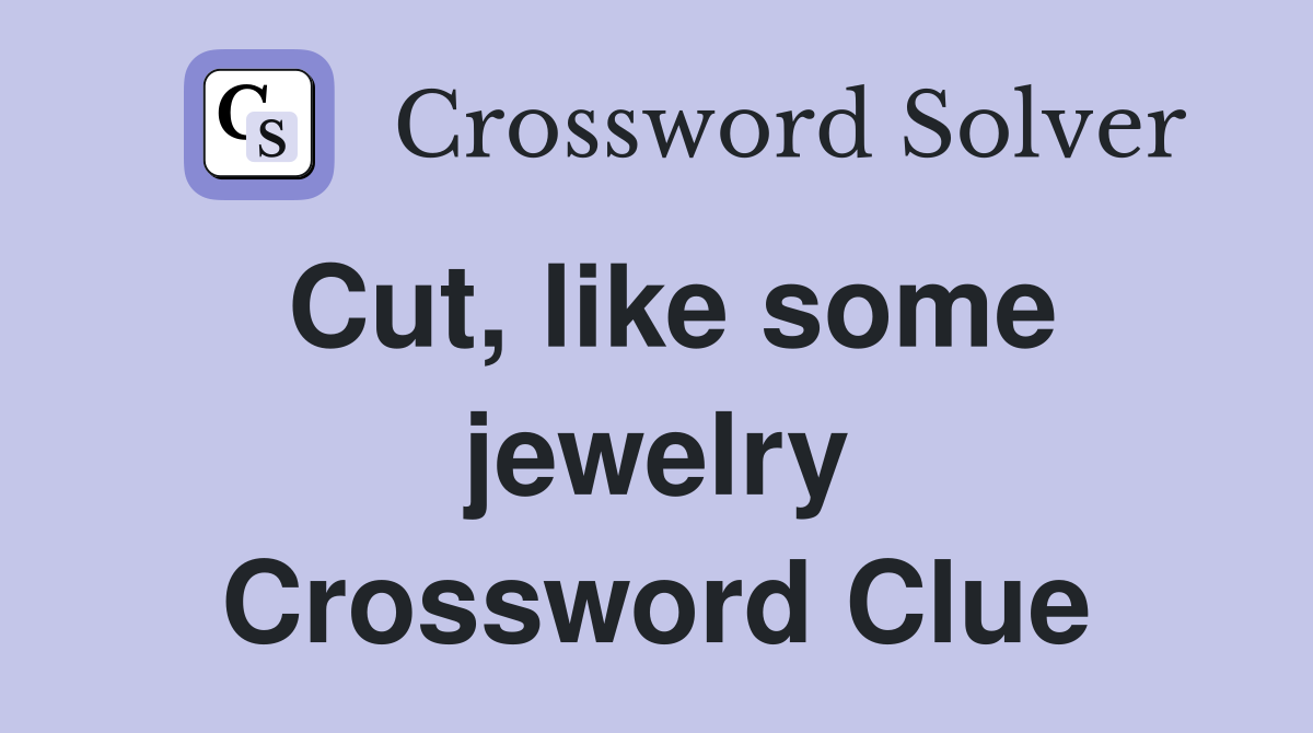Cut, like some jewelry Crossword Clue