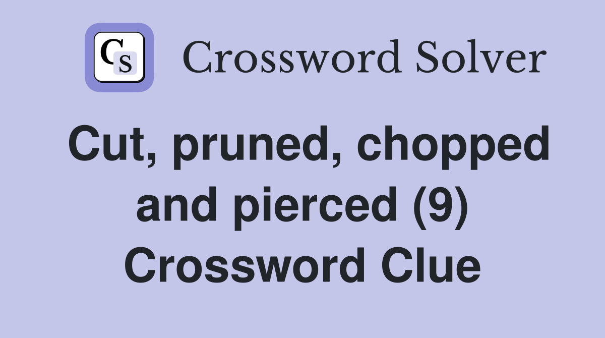 Cut, pruned, chopped and pierced (9) Crossword Clue