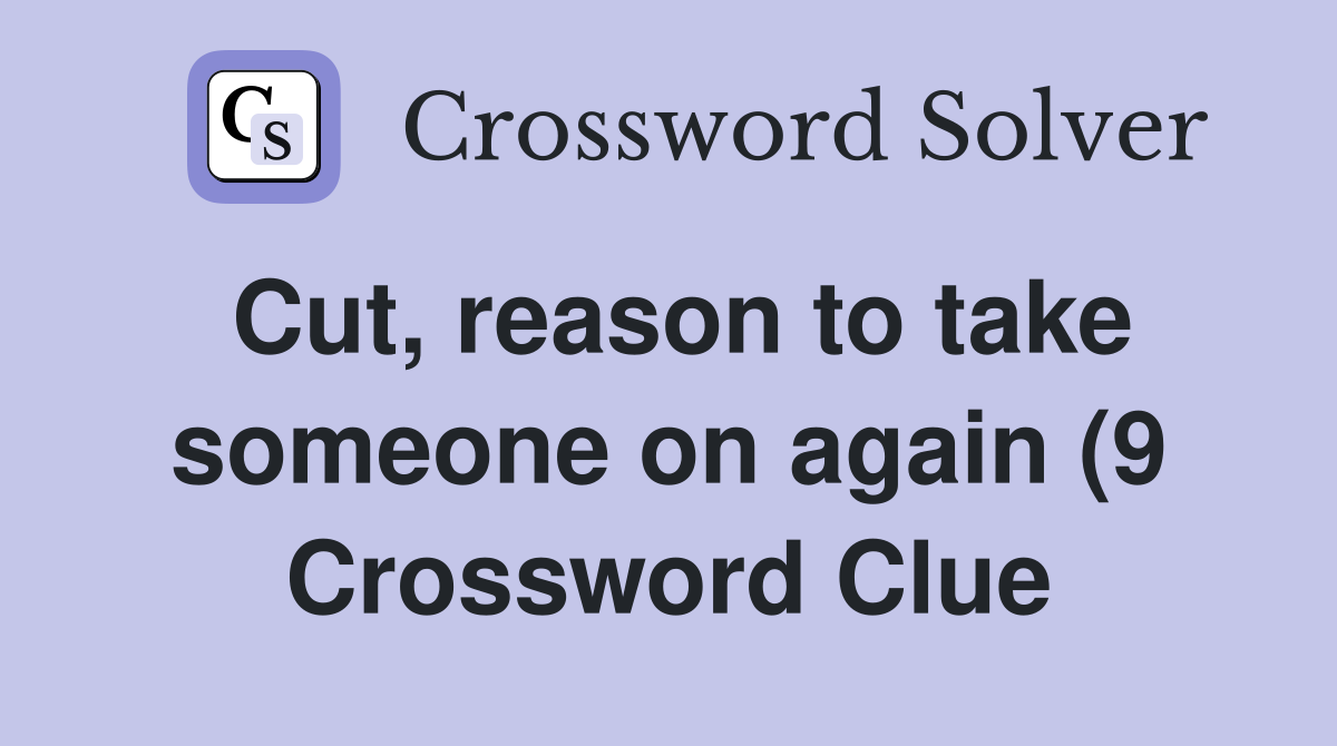 Cut reason to take someone on again (9) Crossword Clue Answers Cut reason to take someone on again (9) Crossword Clue Answers
