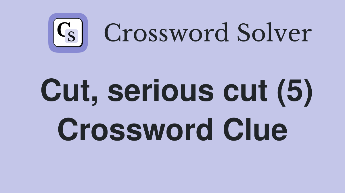 Cut, serious cut (5) Crossword Clue