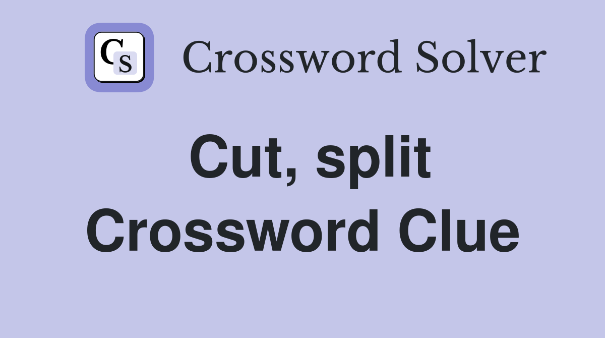 Cut, split Crossword Clue