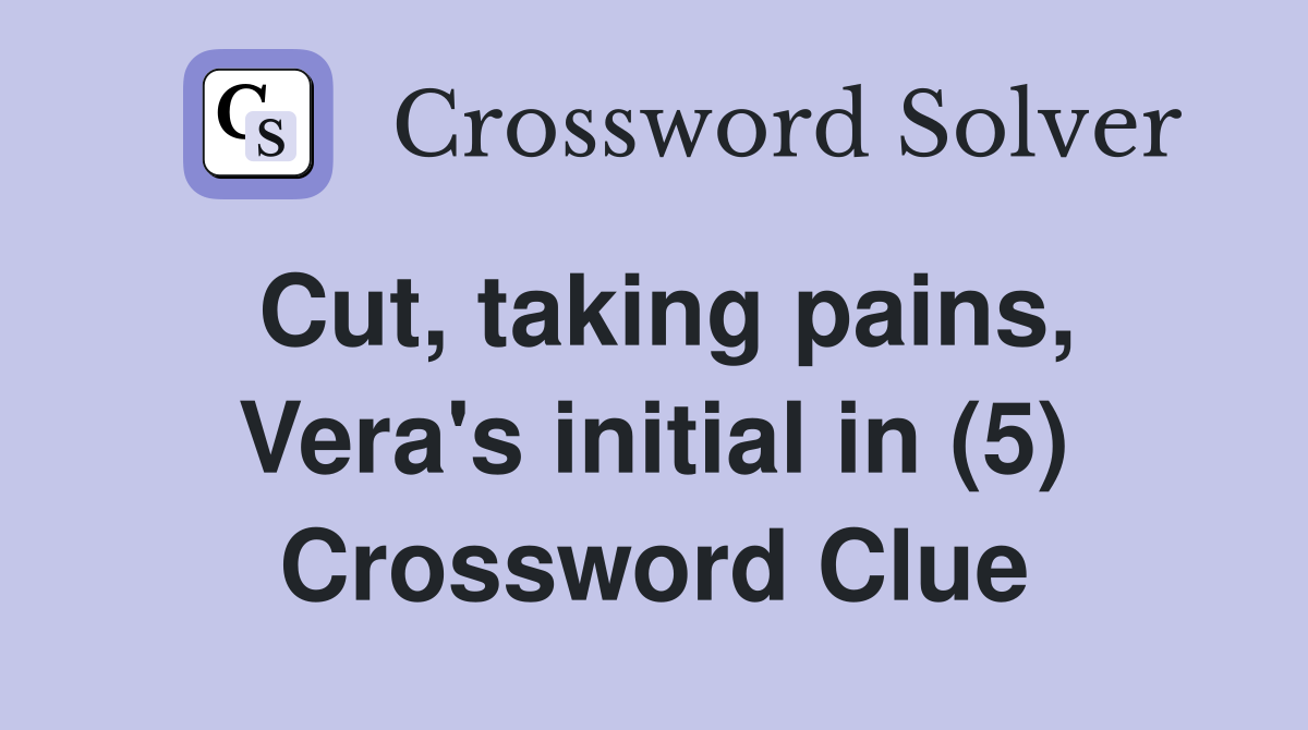 Cut, taking pains, Vera's initial in (5) Crossword Clue