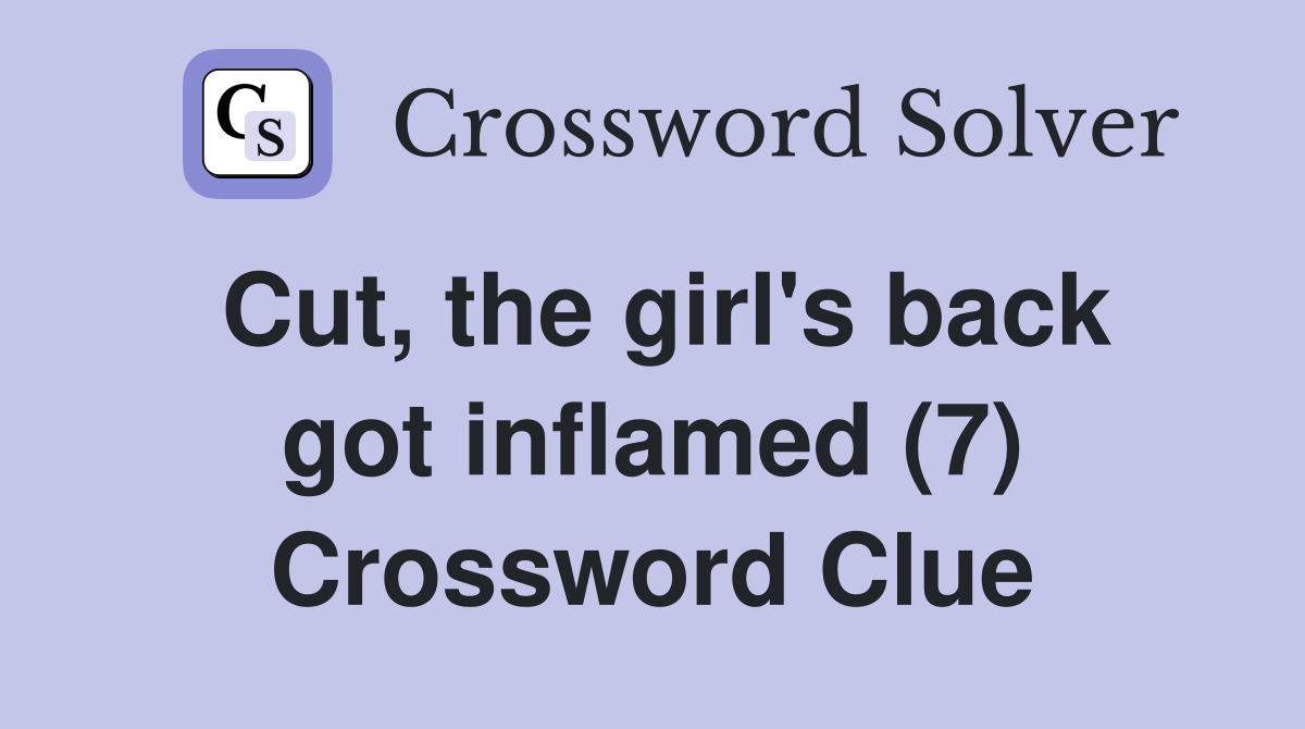Cut, the girl's back got inflamed (7) Crossword Clue