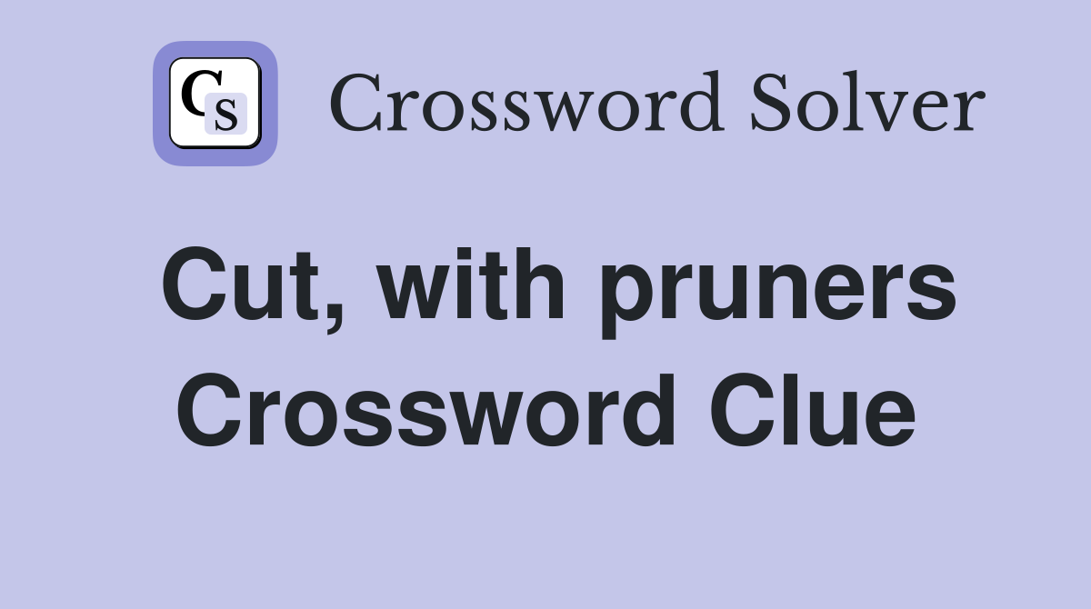Cut, with pruners Crossword Clue