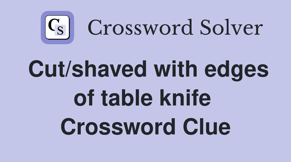 Cut/shaved with edges of table knife  Crossword Clue