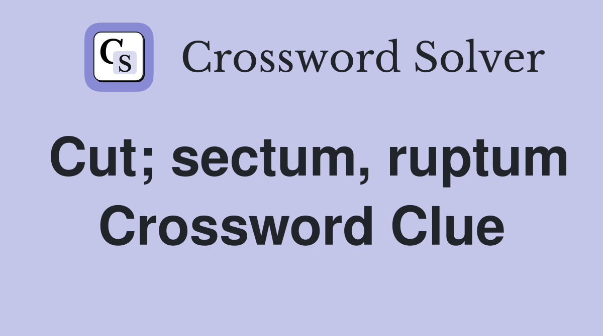 Cut; sectum, ruptum Crossword Clue