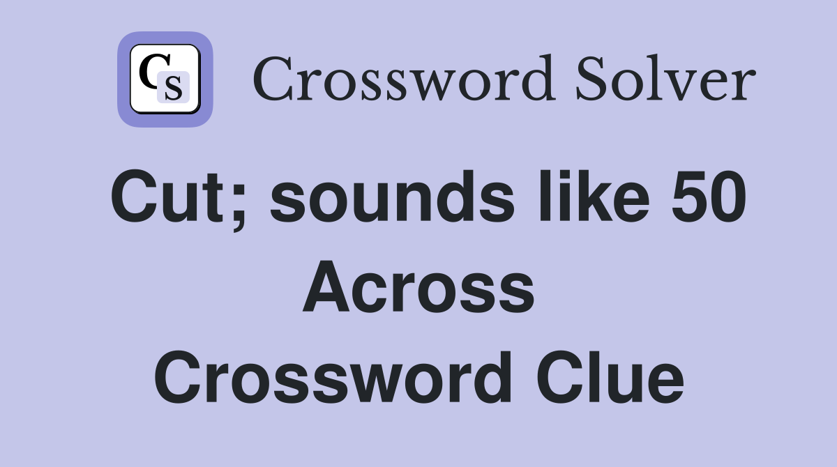 Cut; sounds like 50 Across Crossword Clue