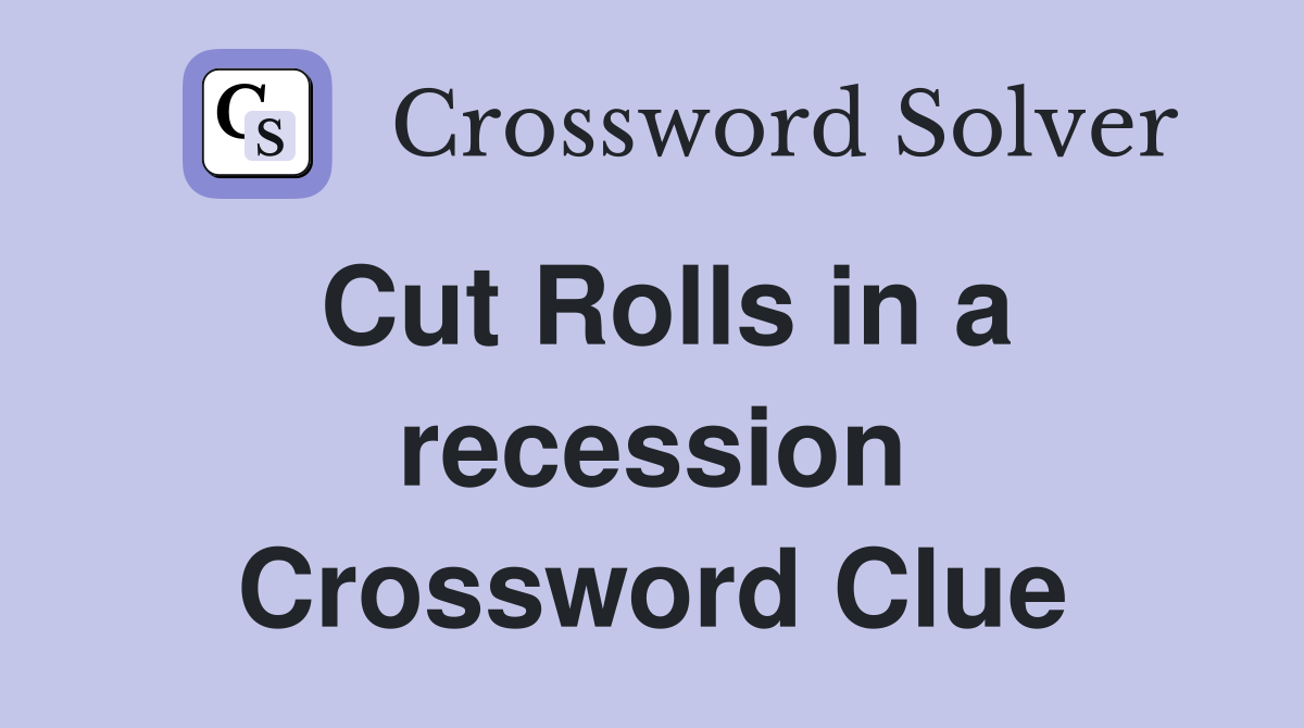 Cut Rolls in a recession
 Crossword Clue