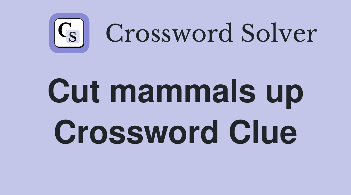 Cut mammals up  Crossword Clue