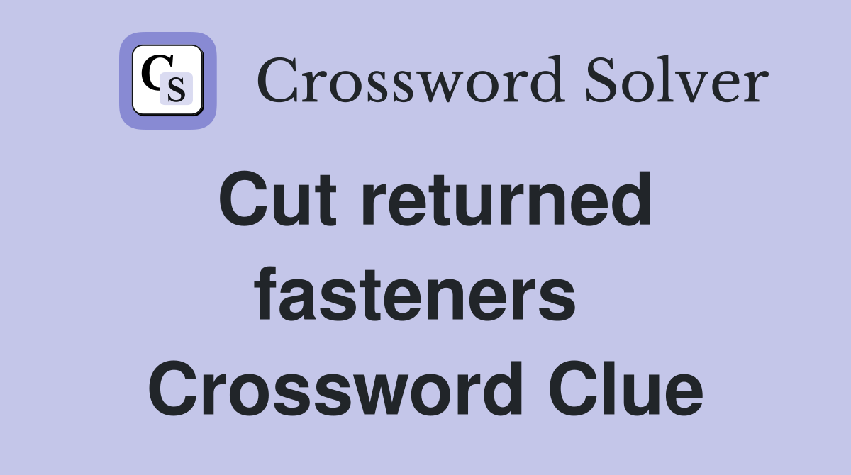 Cut returned fasteners  Crossword Clue