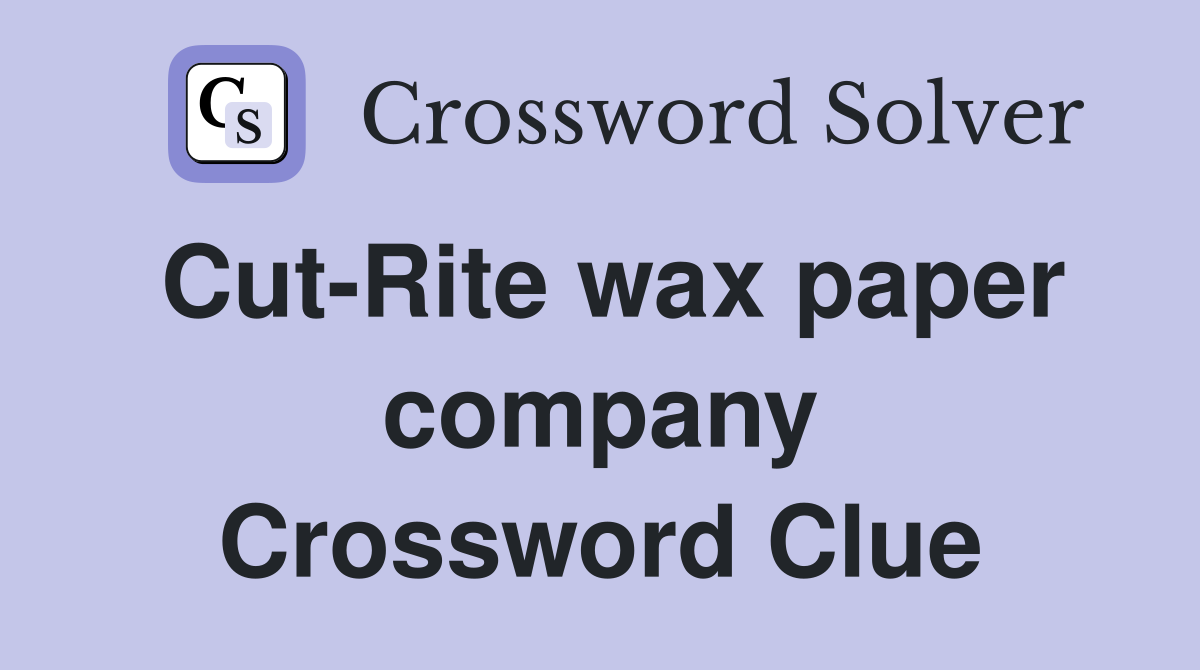 Cut-Rite wax paper company Crossword Clue