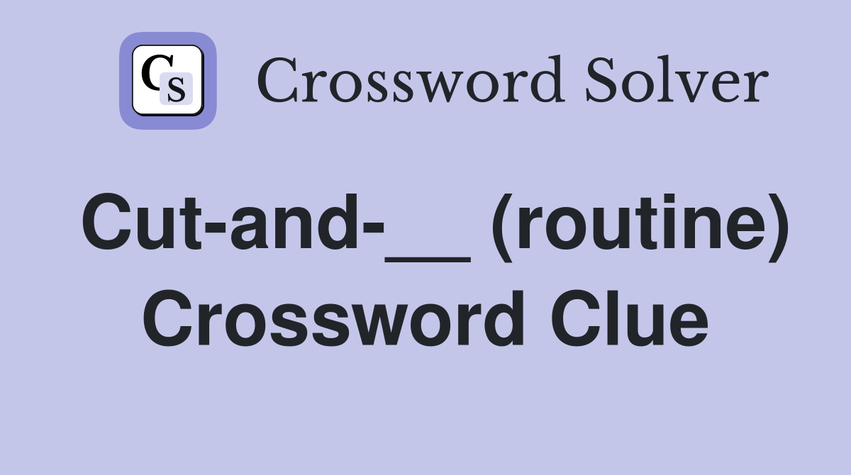 Cut-and-__ (routine) Crossword Clue