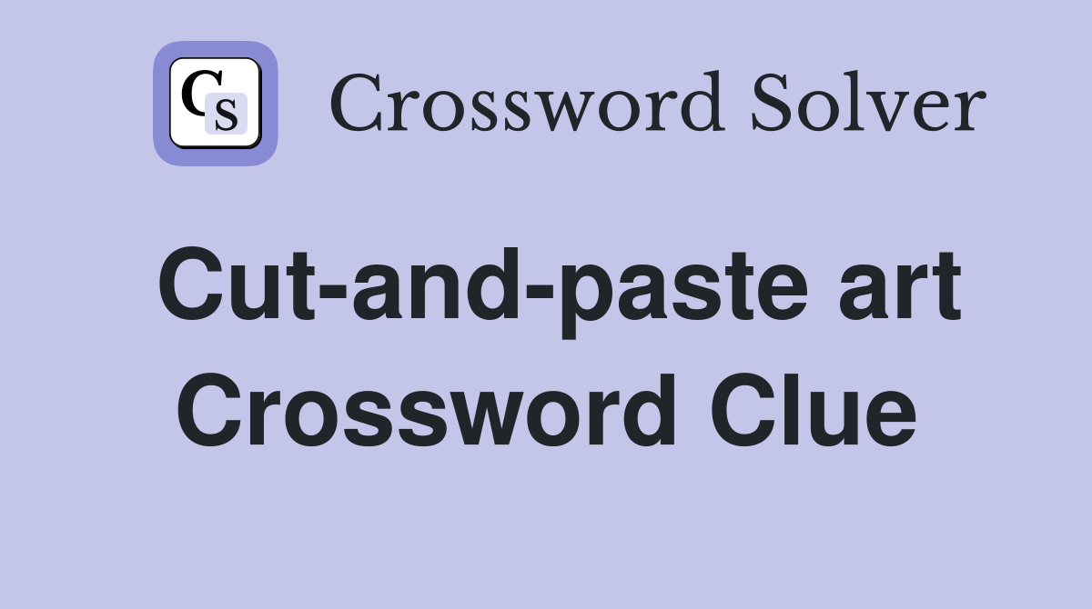 Cut-and-paste art Crossword Clue